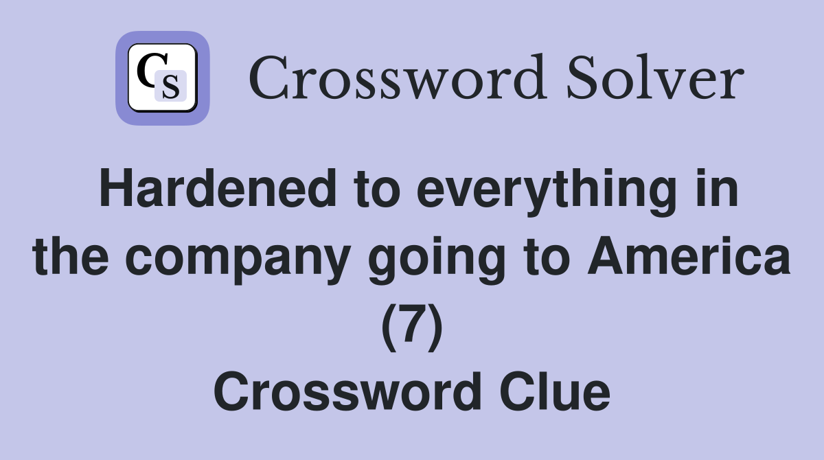 Hardened to everything in the company going to America (7) Crossword Clue