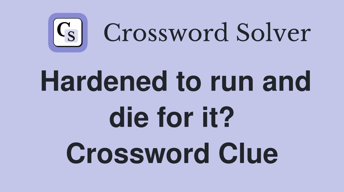 Hardened to run and die for it? Crossword Clue