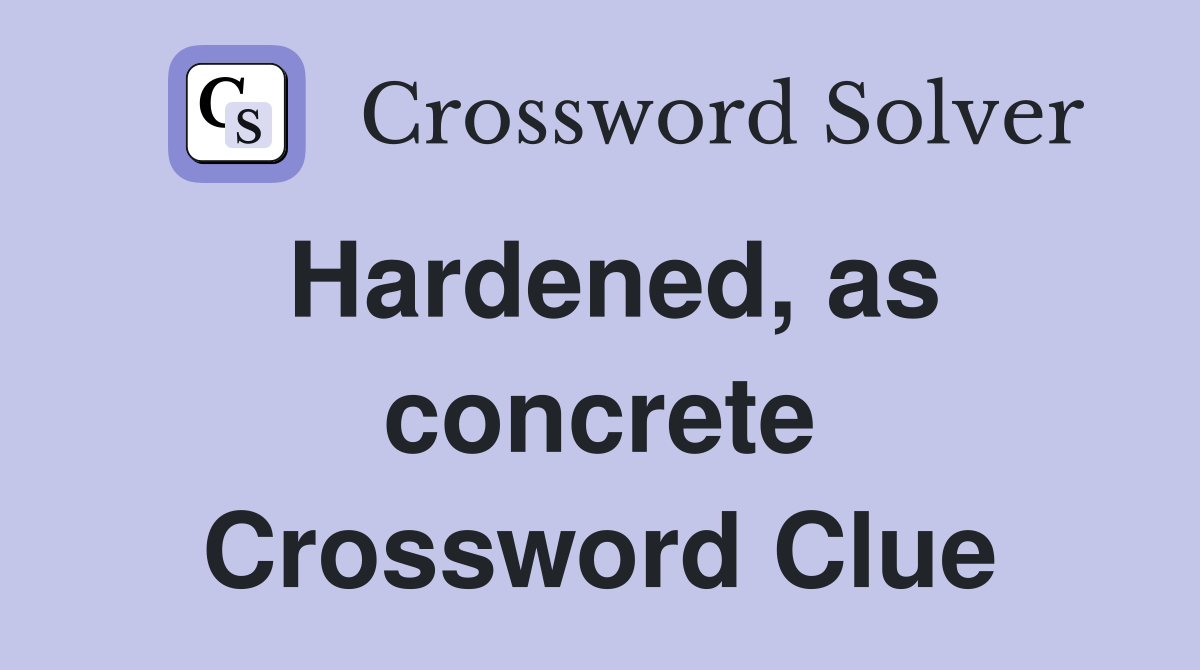 Hardened, as concrete Crossword Clue