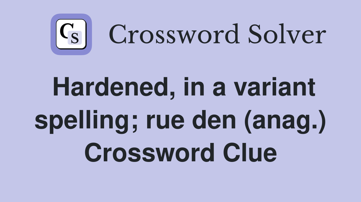 Hardened, in a variant spelling; rue den (anag.) Crossword Clue