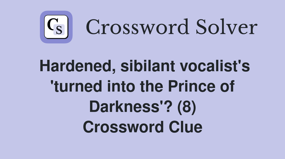 Hardened, sibilant vocalist's 'turned into the Prince of Darkness'? (8) Crossword Clue