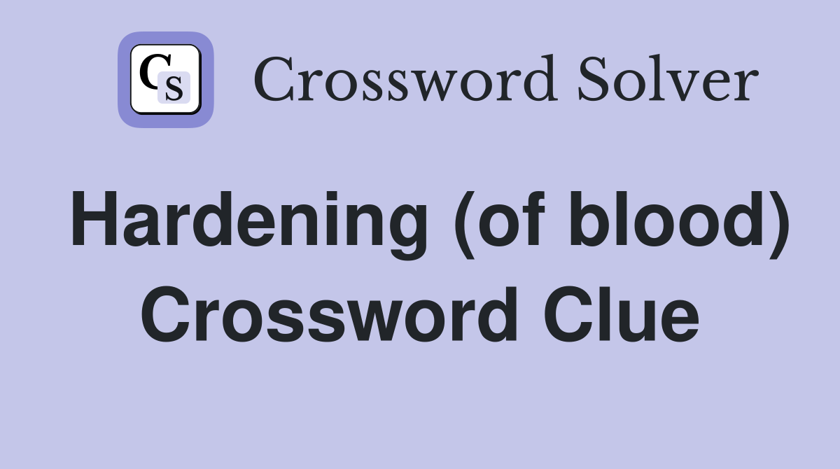Hardening (of blood) Crossword Clue