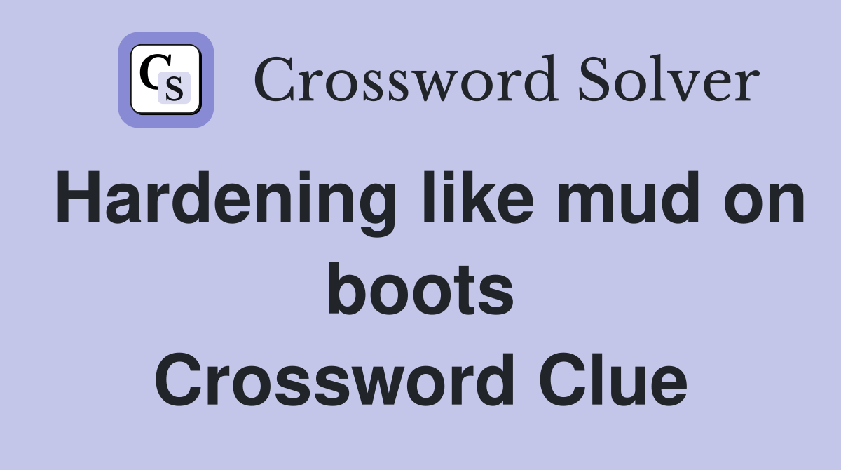 Hardening like mud on boots Crossword Clue