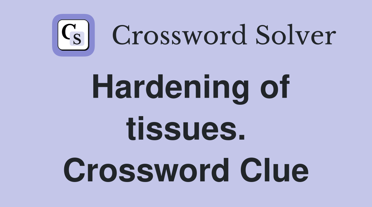 Hardening of tissues. Crossword Clue