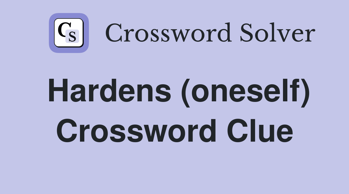 Hardens (oneself) Crossword Clue