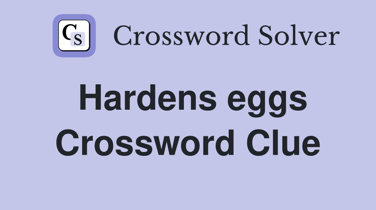 Hardens eggs Crossword Clue