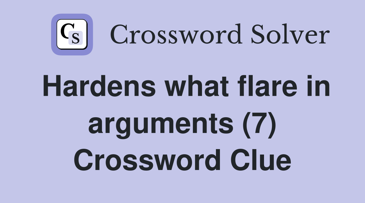 Hardens what flare in arguments (7) Crossword Clue