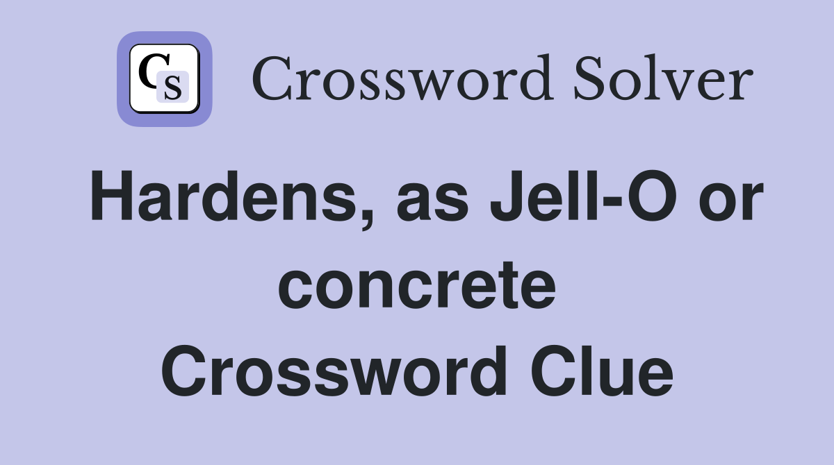 Hardens, as Jell-O or concrete Crossword Clue