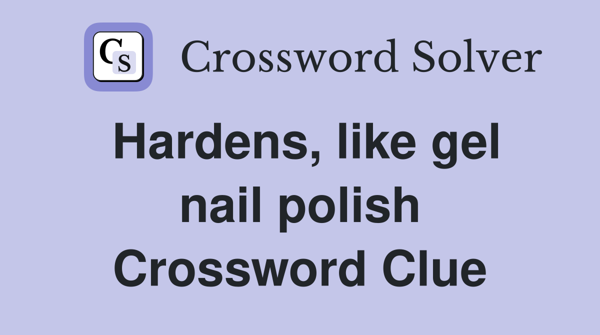 Hardens, like gel nail polish Crossword Clue