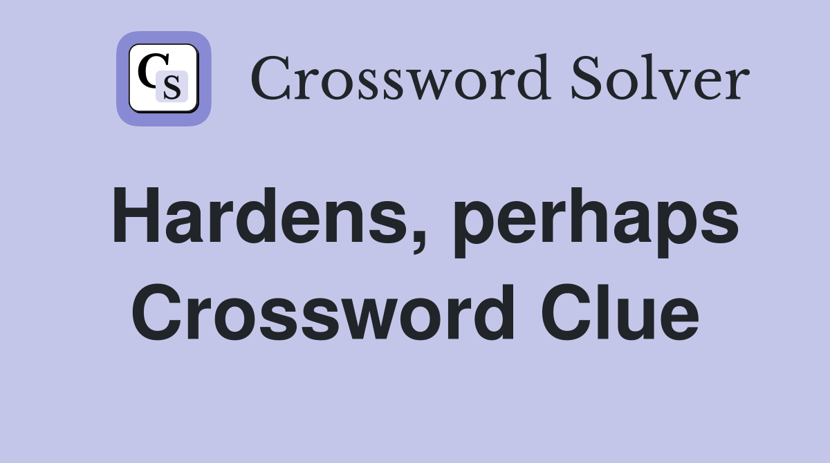 Hardens, perhaps Crossword Clue