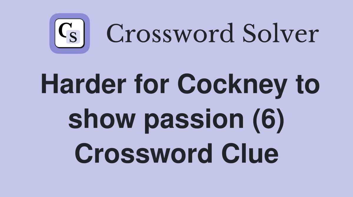 Harder for Cockney to show passion (6) Crossword Clue