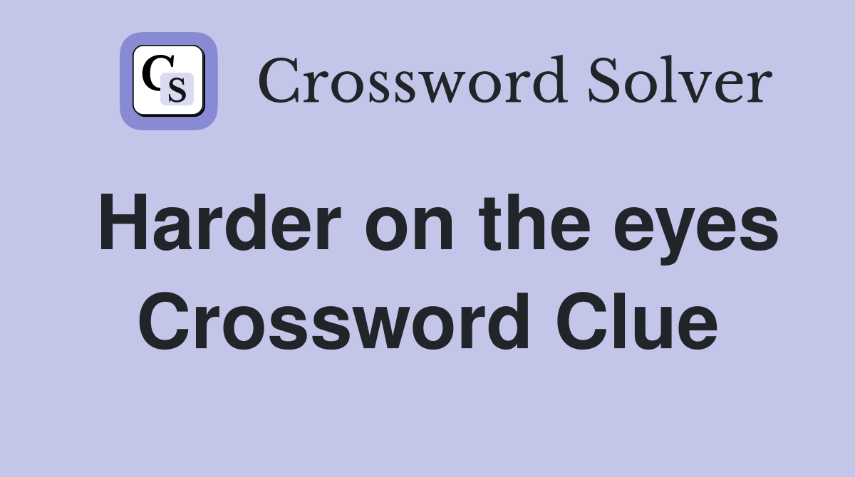 Harder on the eyes Crossword Clue