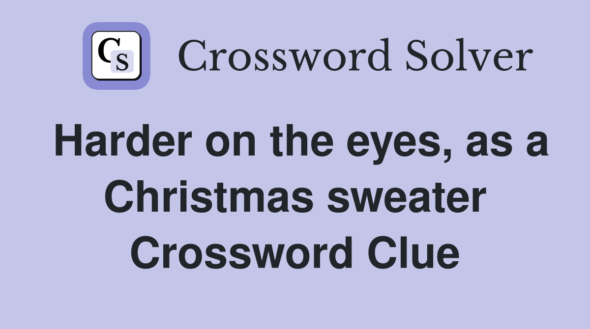 Harder on the eyes, as a Christmas sweater Crossword Clue