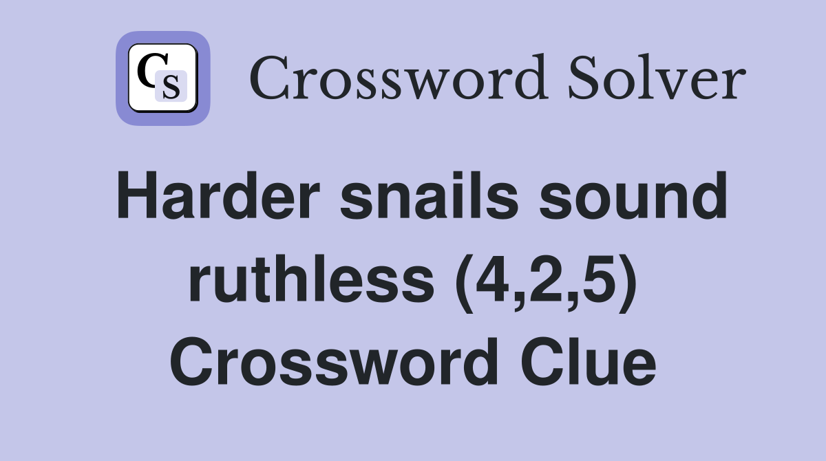 Harder snails sound ruthless (4,2,5) Crossword Clue