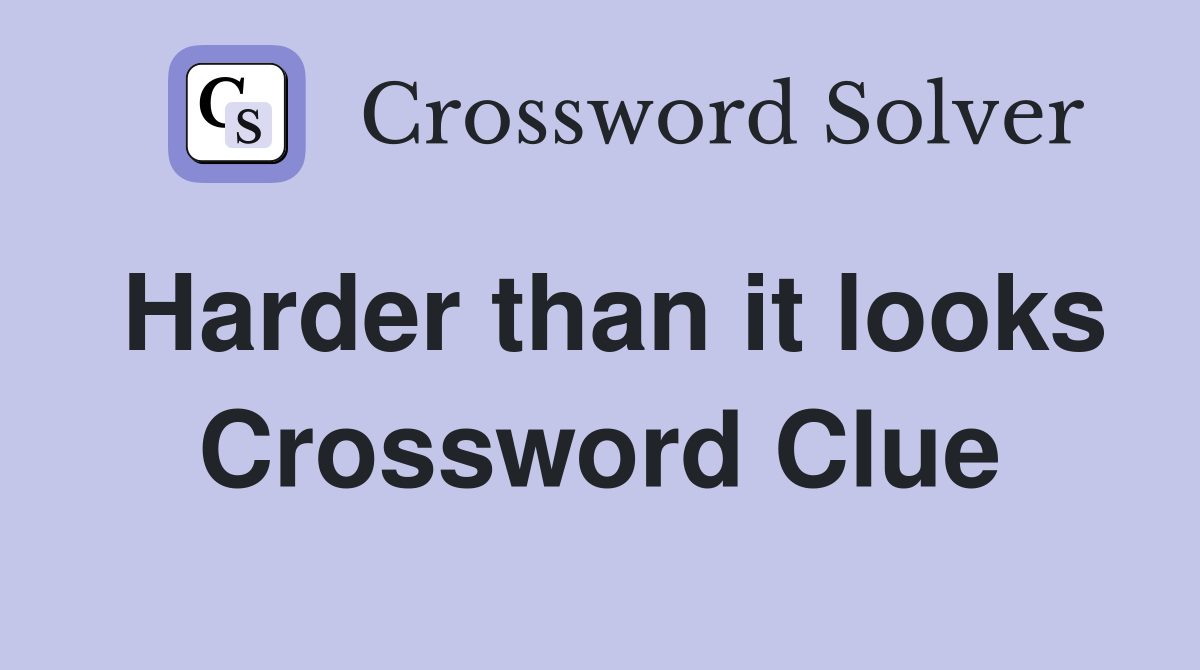 Harder than it looks Crossword Clue