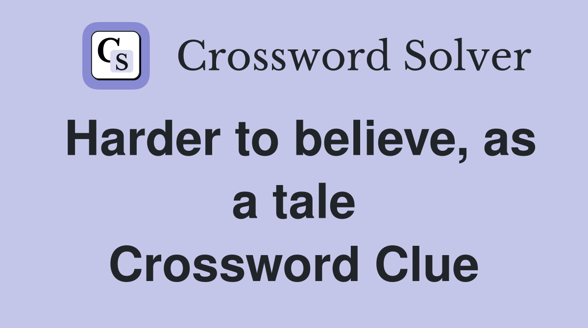 Harder to believe, as a tale Crossword Clue