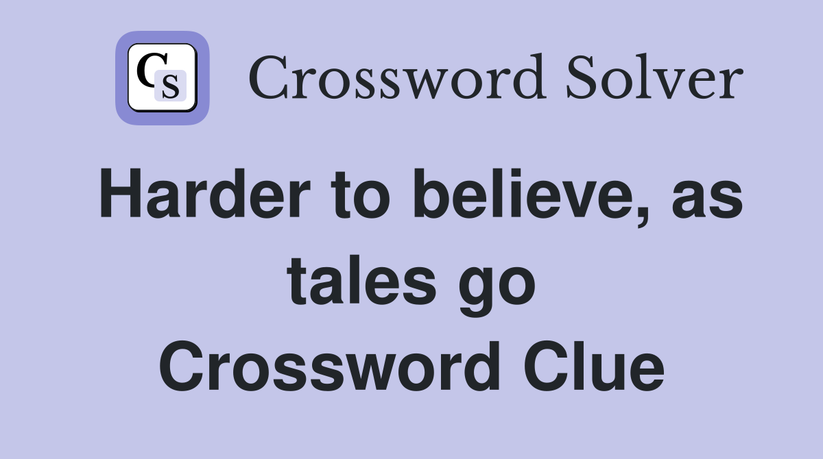 Harder to believe, as tales go Crossword Clue