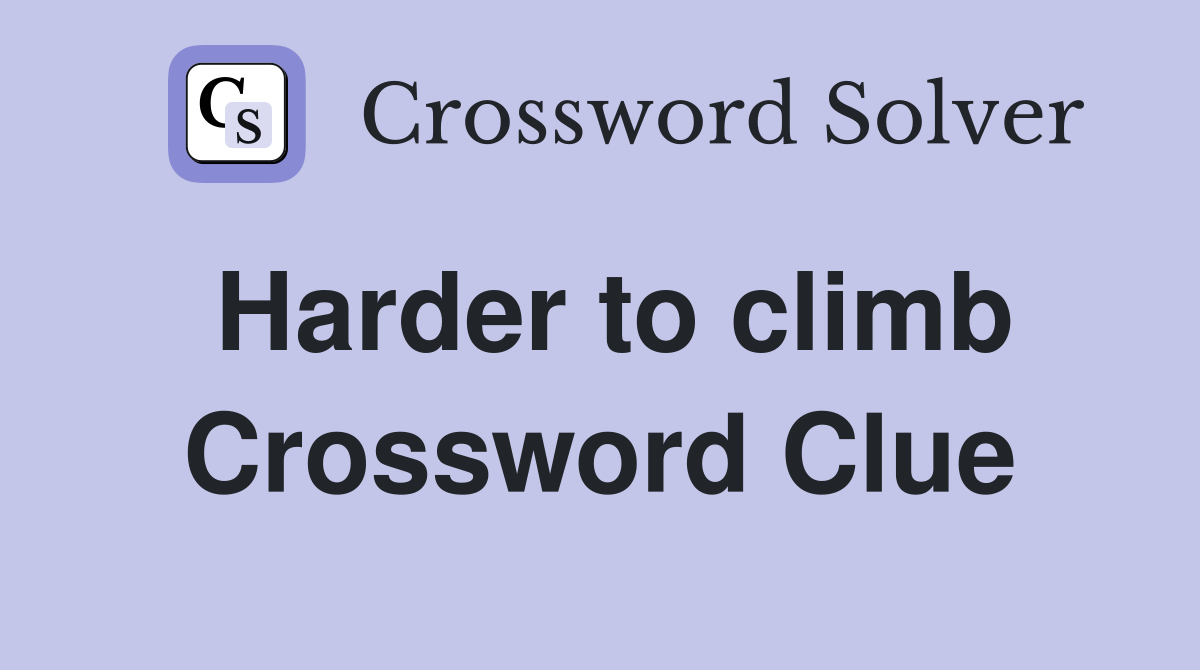 Harder to climb Crossword Clue