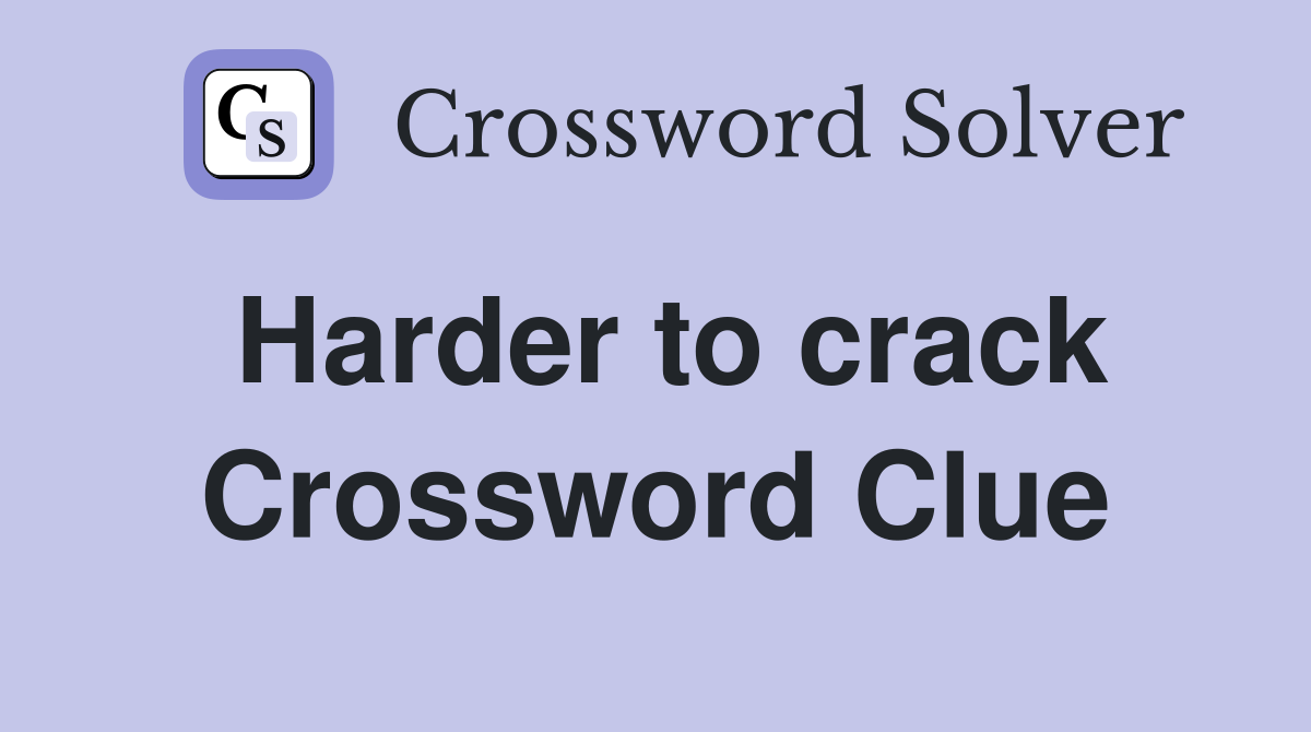 Harder to crack Crossword Clue