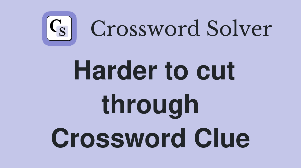 Harder to cut through Crossword Clue