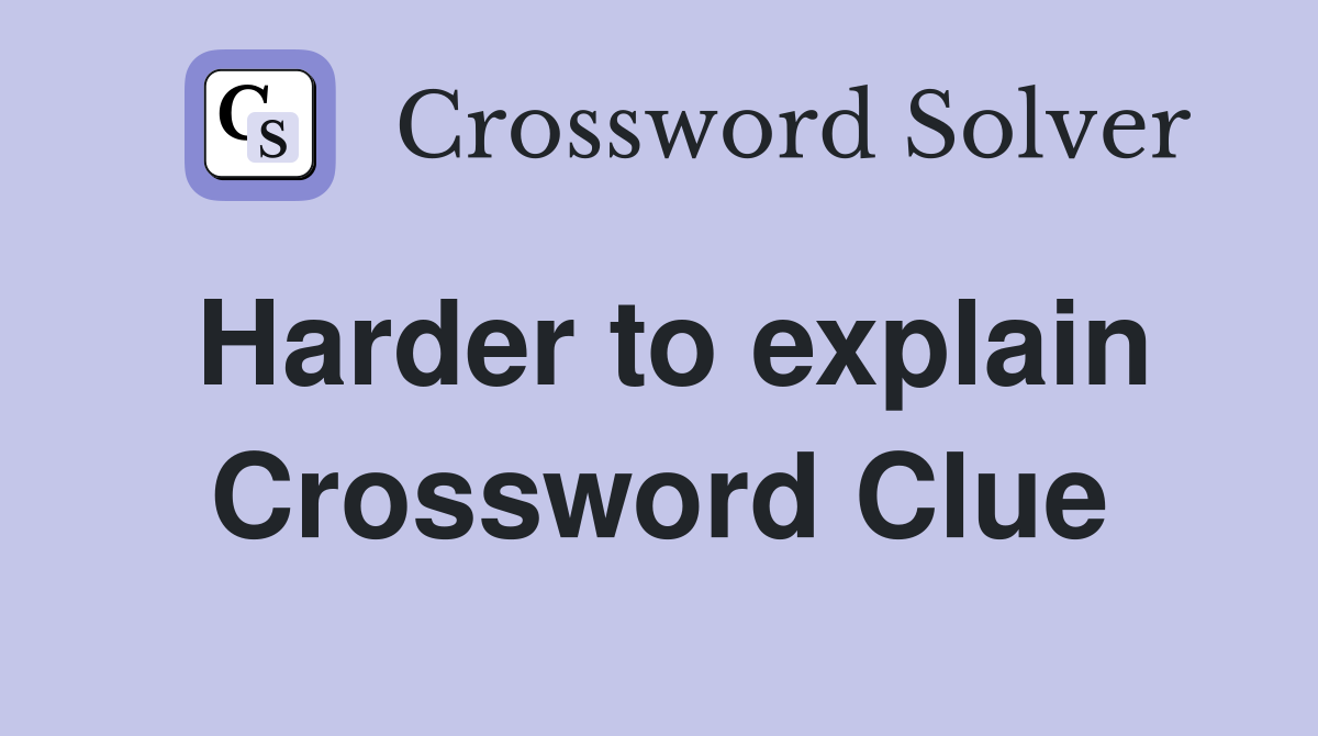 Harder to explain Crossword Clue