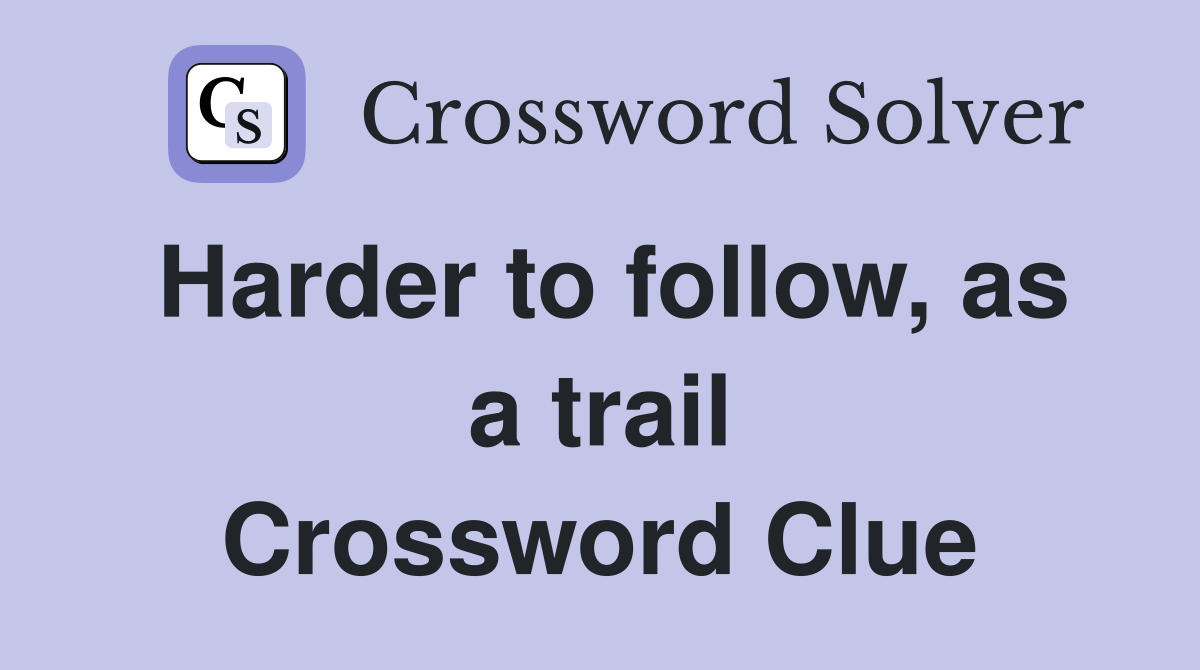 Harder to follow, as a trail Crossword Clue
