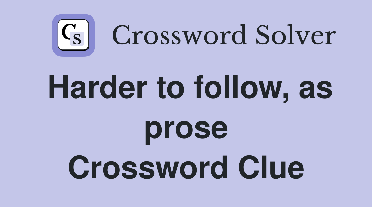 Harder to follow, as prose Crossword Clue