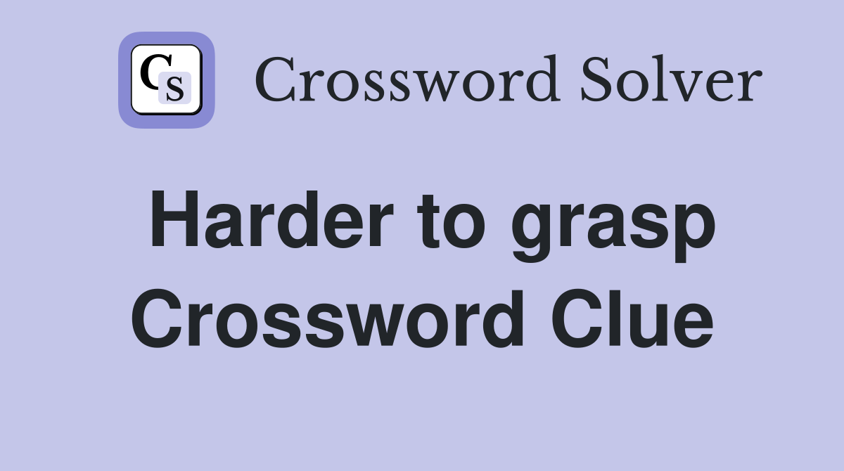 Harder to grasp Crossword Clue