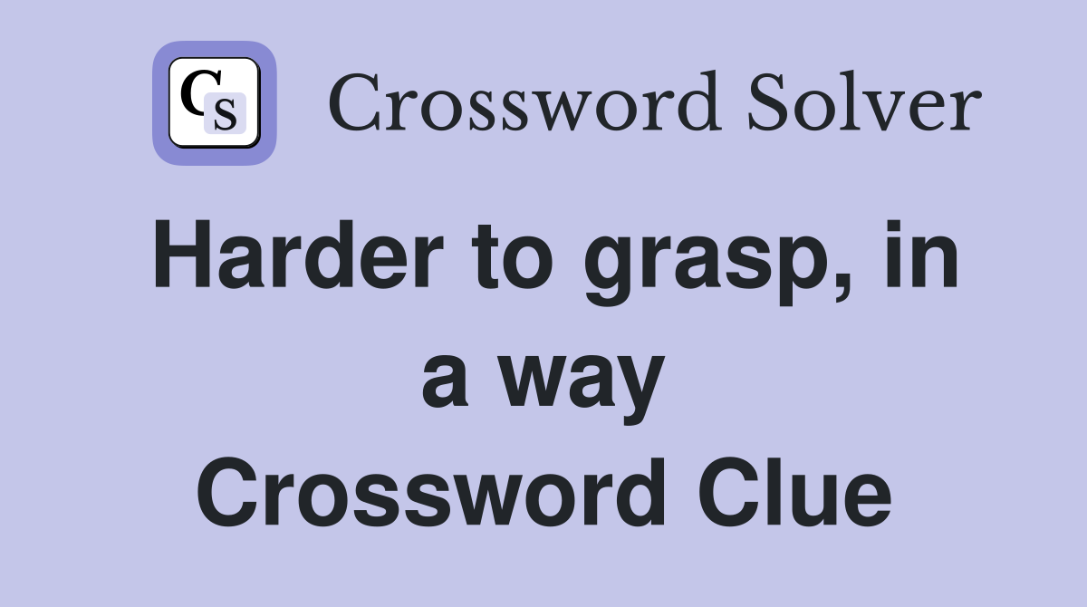 Harder to grasp, in a way Crossword Clue