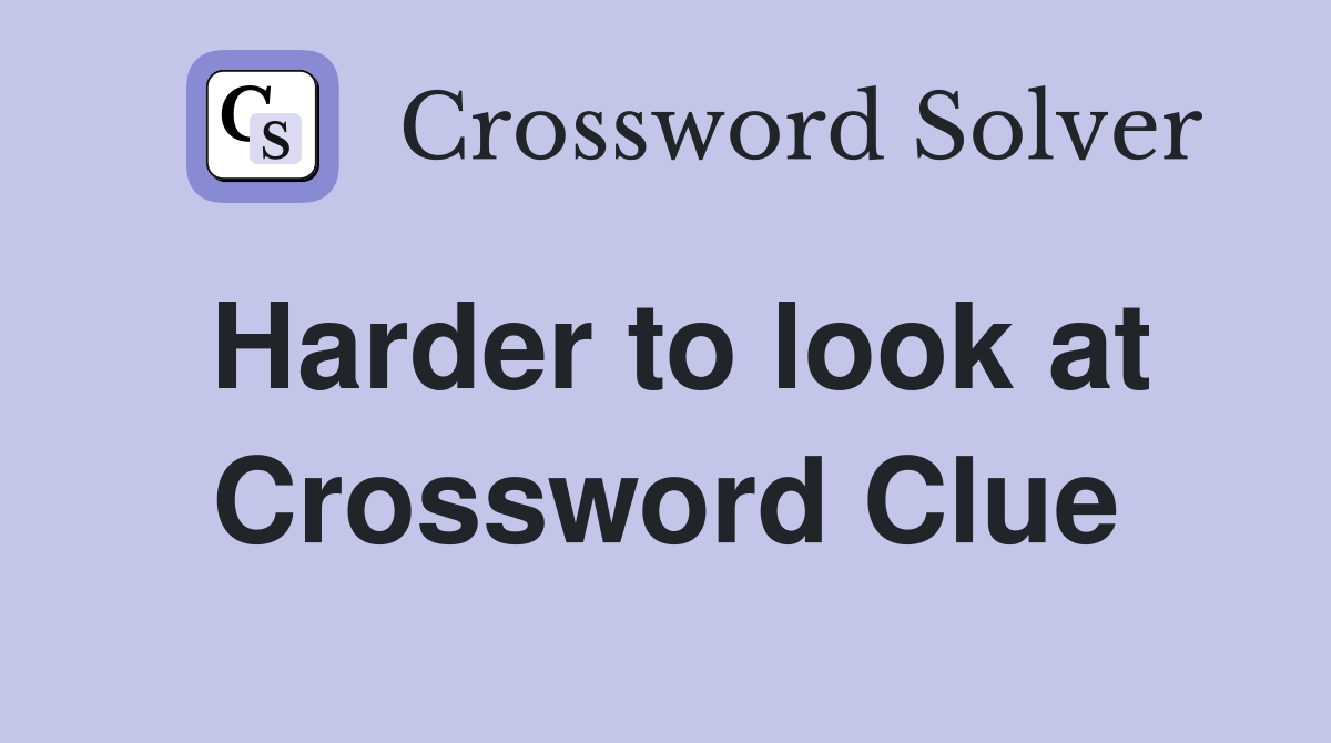 Harder to look at Crossword Clue