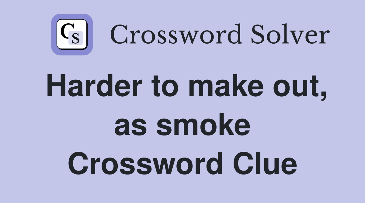 Harder to make out, as smoke Crossword Clue