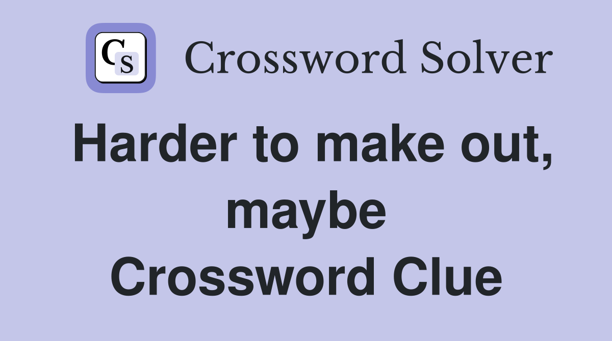 Harder to make out, maybe Crossword Clue