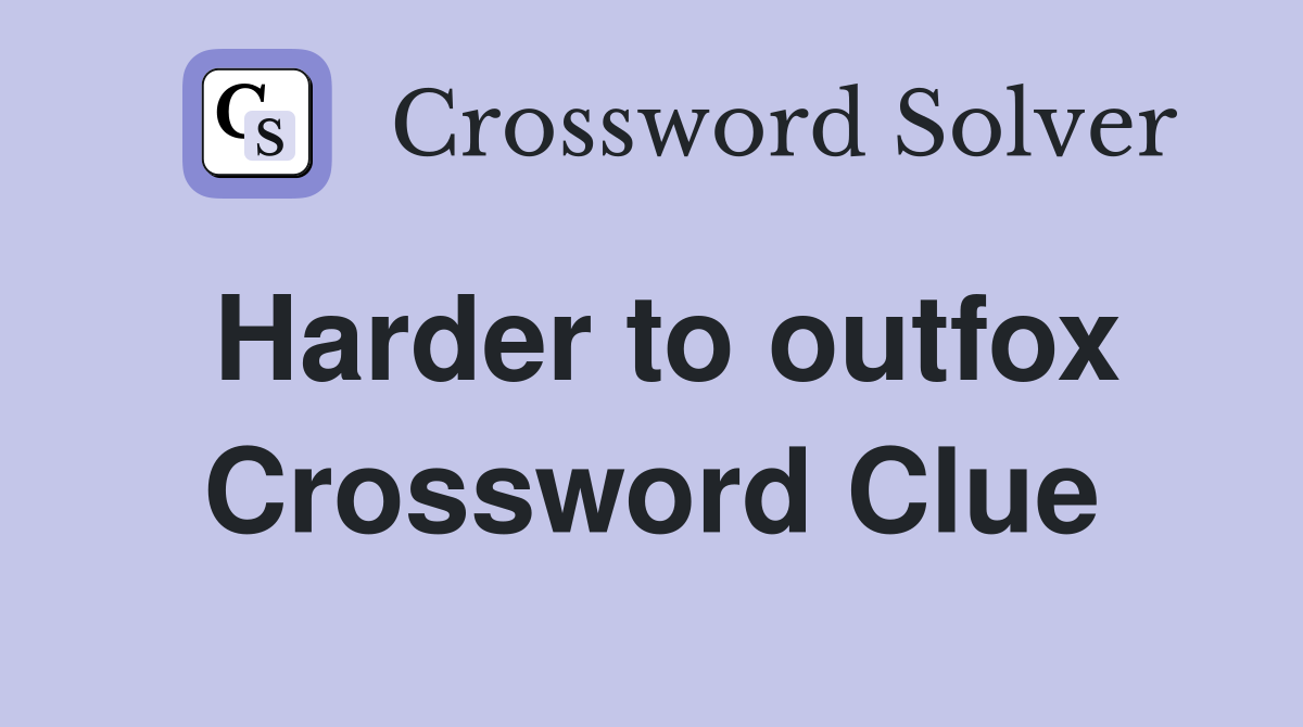 Harder to outfox Crossword Clue