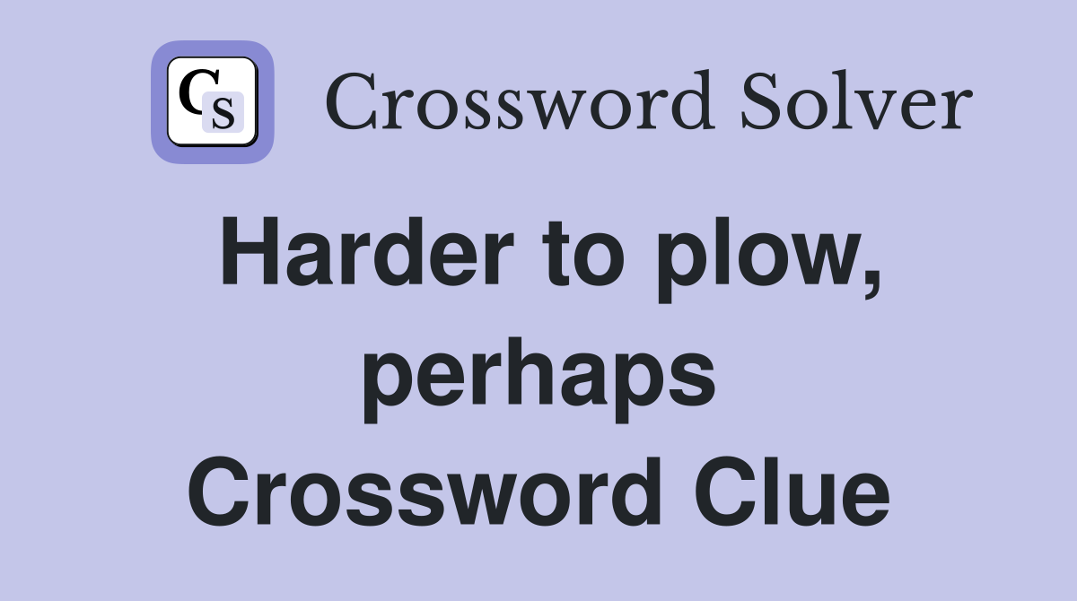 Harder to plow, perhaps Crossword Clue