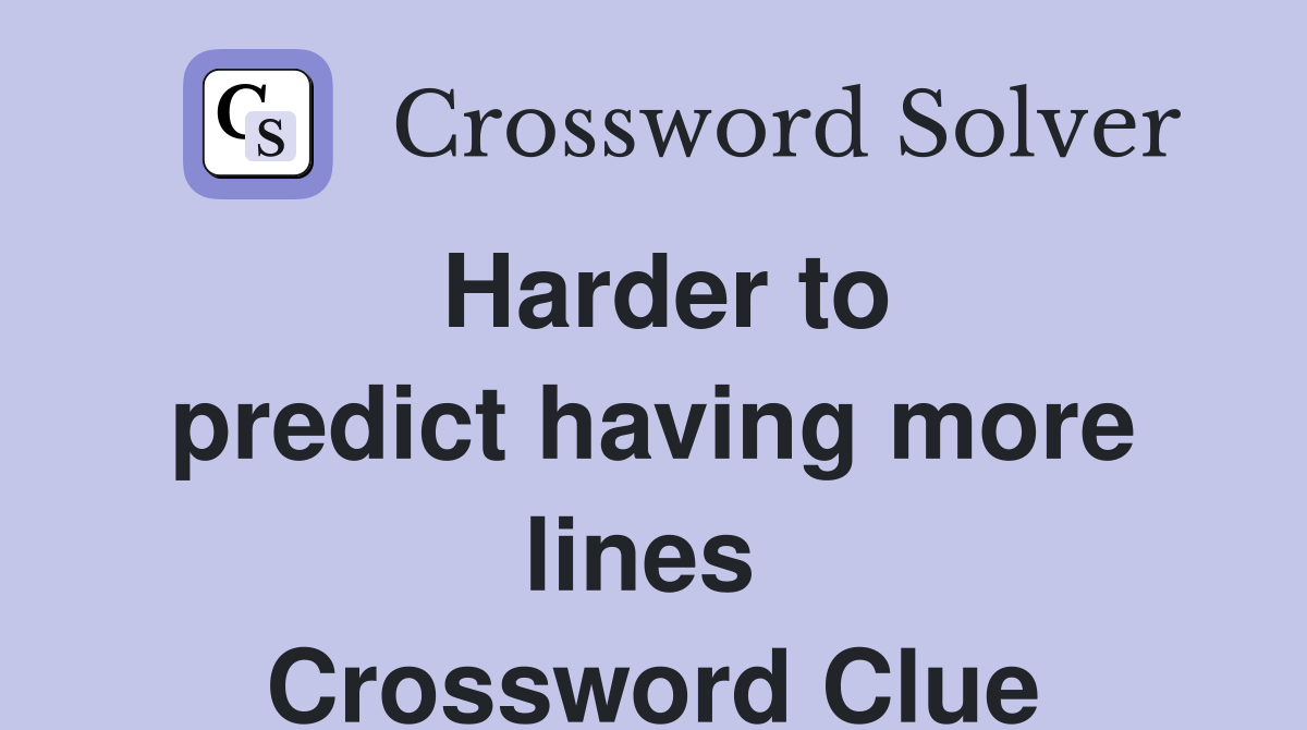 Harder to predict having more lines  Crossword Clue