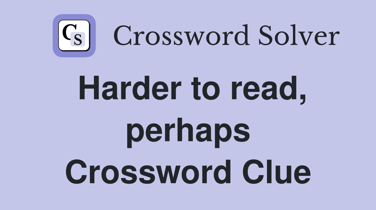 Harder to read, perhaps Crossword Clue