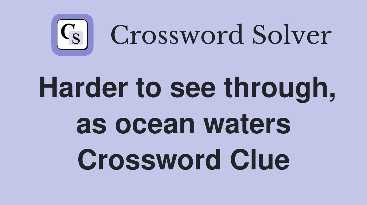 Harder to see through, as ocean waters Crossword Clue
