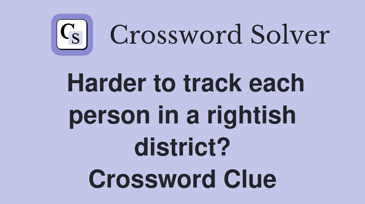 Harder to track each person in a rightish district? Crossword Clue