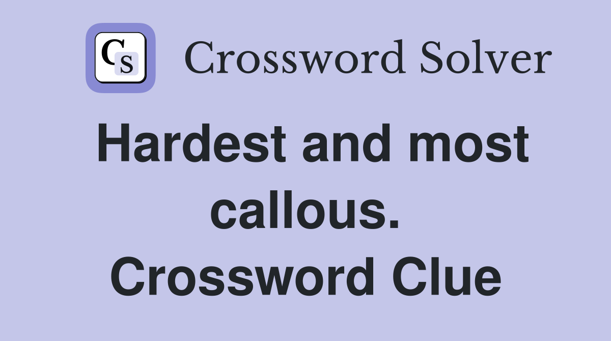 Hardest and most callous. Crossword Clue
