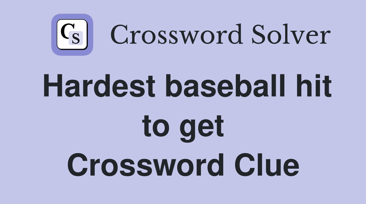 Hardest baseball hit to get Crossword Clue