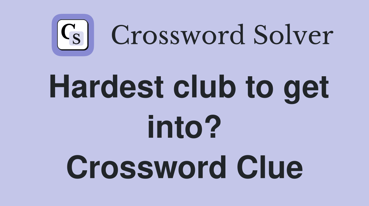 Hardest club to get into? Crossword Clue