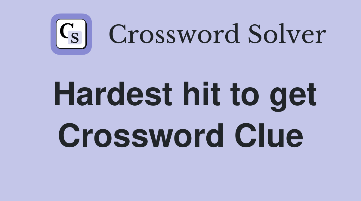 Hardest hit to get Crossword Clue