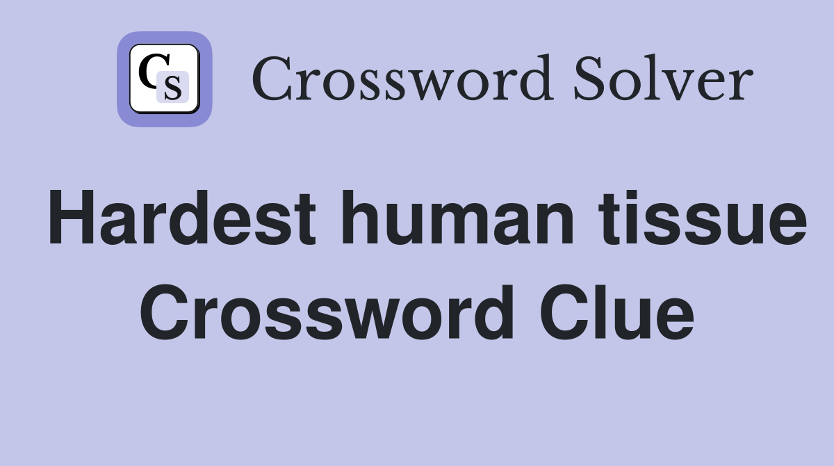 Hardest human tissue Crossword Clue