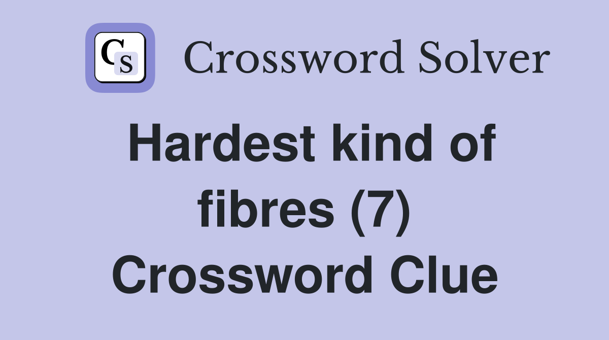 Hardest kind of fibres (7) Crossword Clue