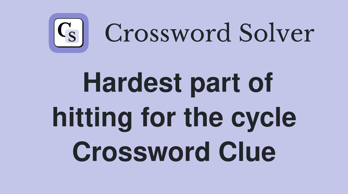 Hardest part of hitting for the cycle Crossword Clue
