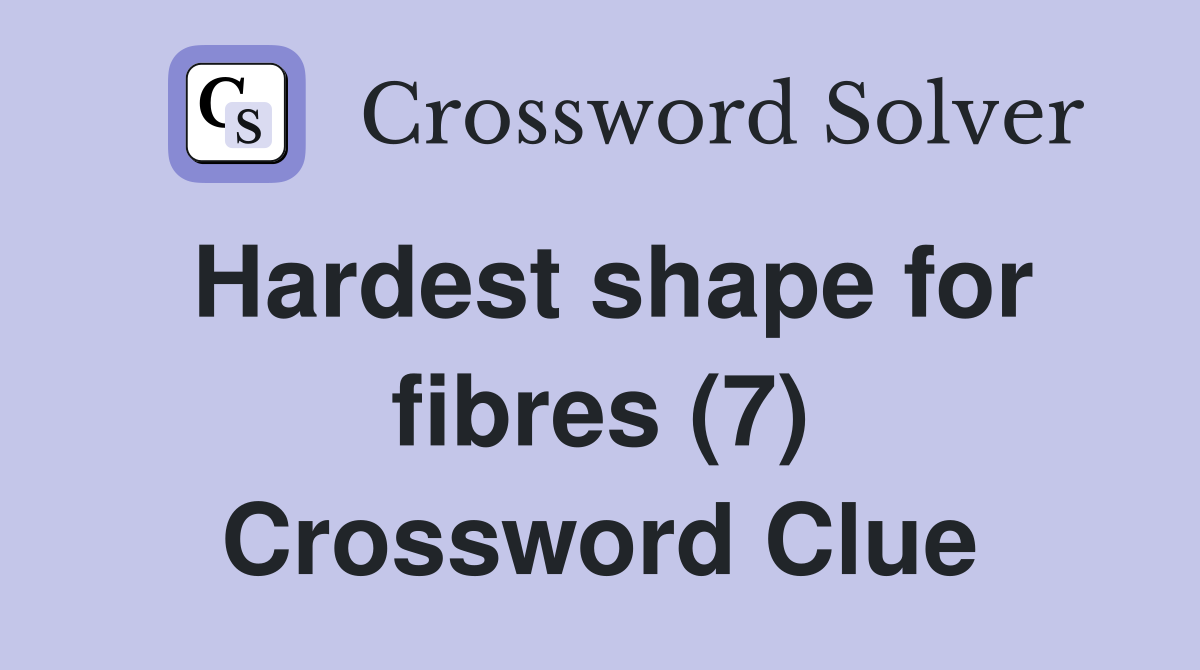 Hardest shape for fibres (7) Crossword Clue