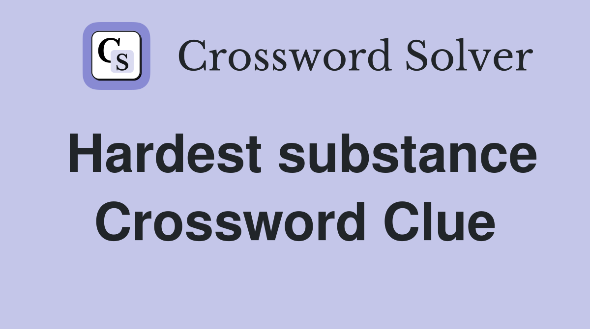 Hardest substance Crossword Clue