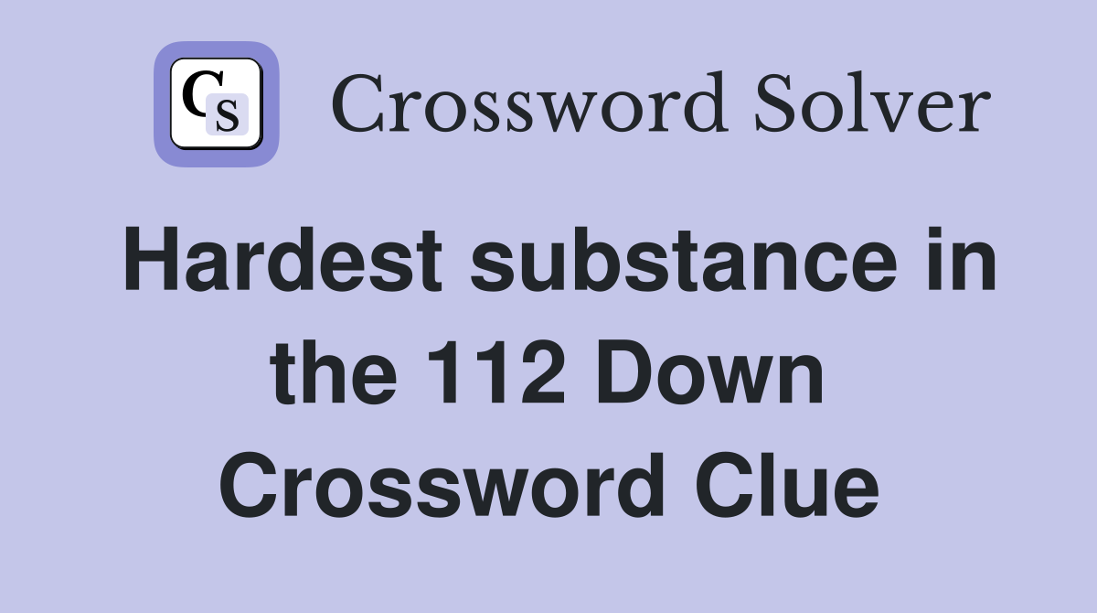Hardest substance in the 112 Down Crossword Clue