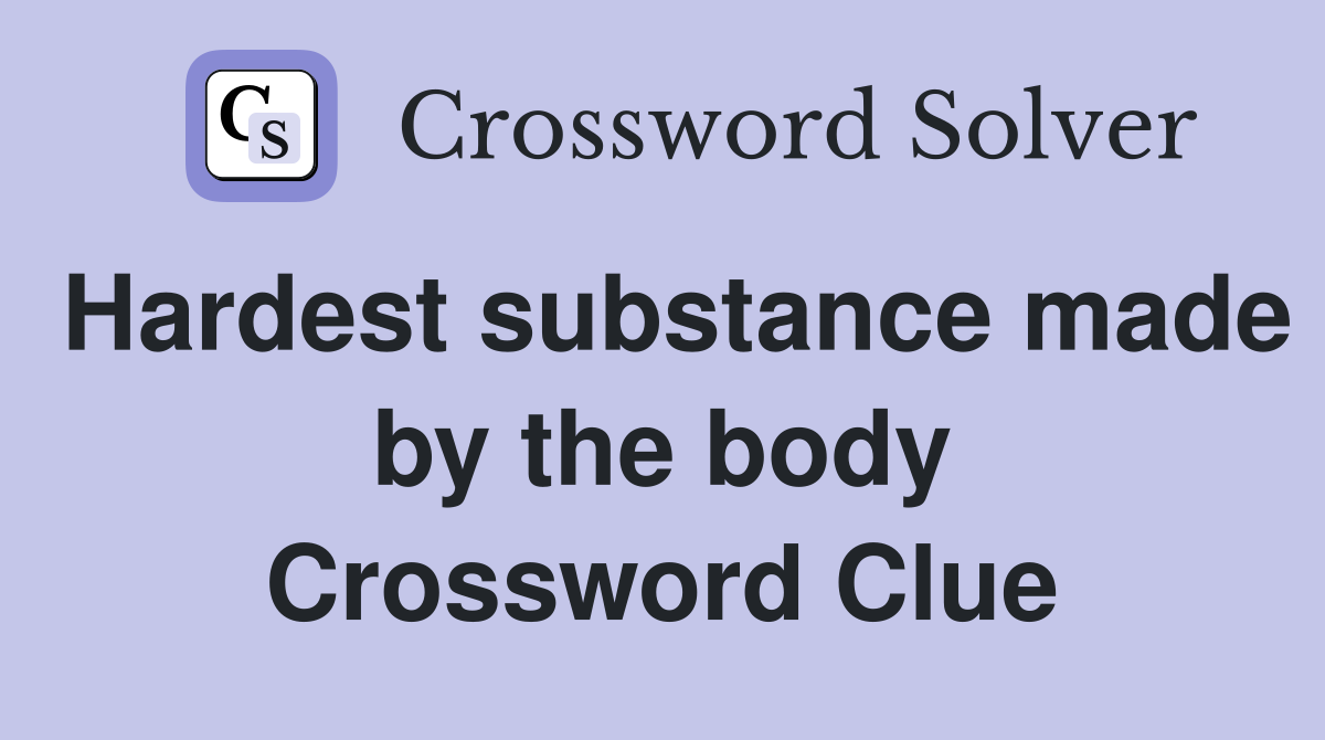 Hardest substance made by the body Crossword Clue