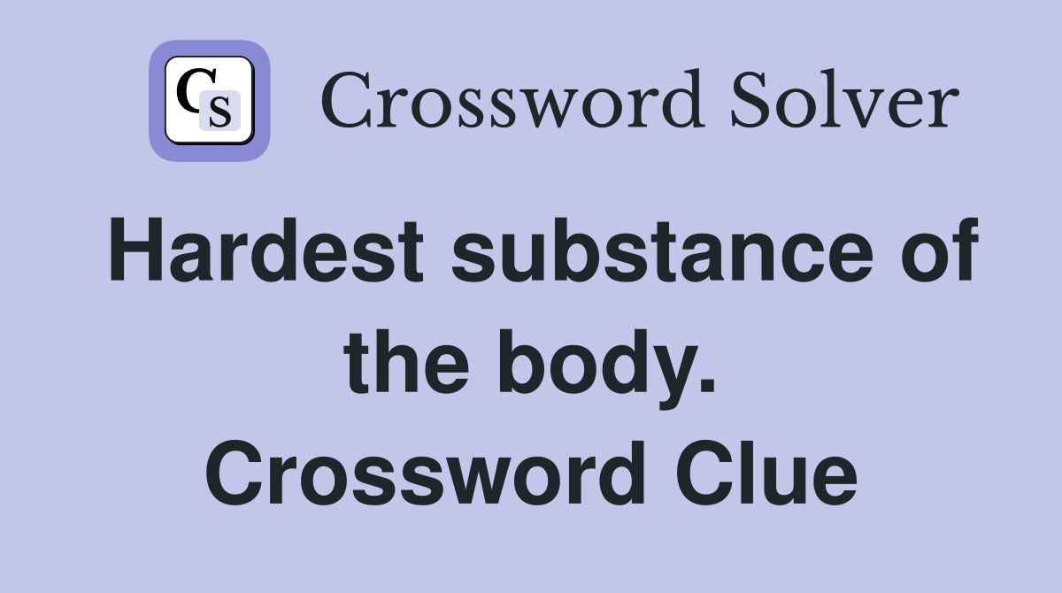 Hardest substance of the body. Crossword Clue